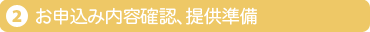 2.お申込み内容確認、提供準備